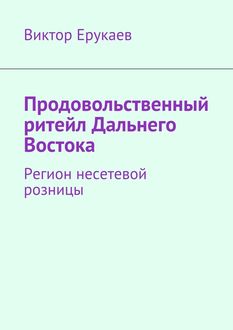 Продовольственный ритейл Дальнего Востока. Регион несетевой розницы, Виктор Ерукаев
