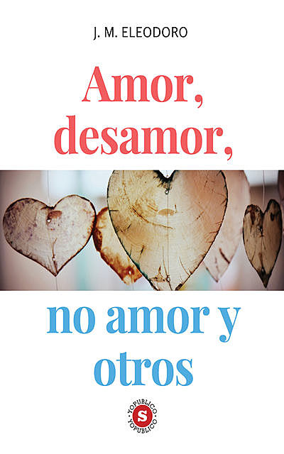 Amor, desamor, no amor y otros, José Miguel Eleodoro Delgado Alvites