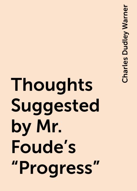 Thoughts Suggested by Mr. Foude's "Progress", Charles Dudley Warner