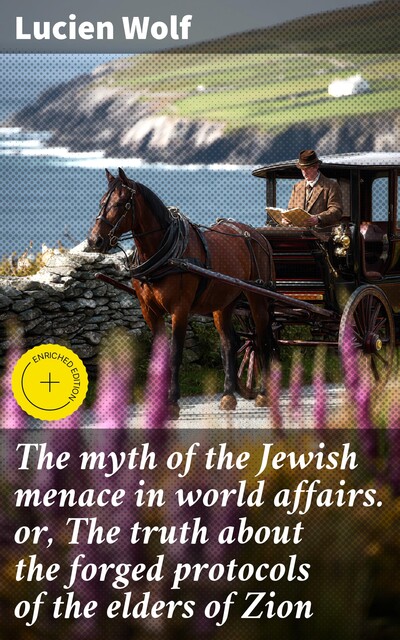 The myth of the Jewish menace in world affairs. or, The truth about the forged protocols of the elders of Zion, Lucien Wolf
