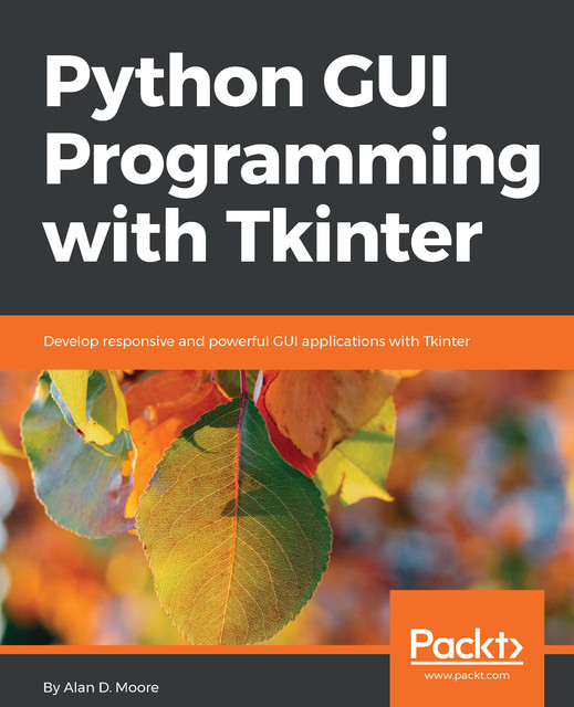 Python GUI Programming with Tkinter, Alan Moore