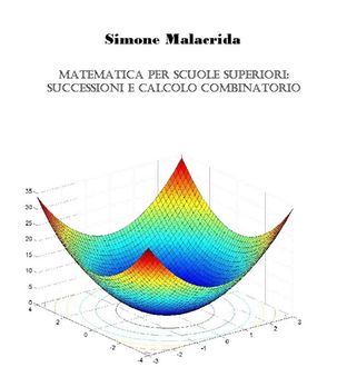Matematica: Successioni, Serie, Calcolo Combinatorio E Statistica Elementare, Simone Malacrida