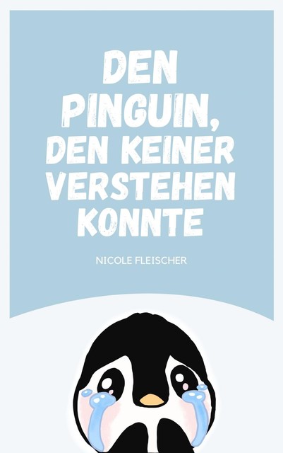 Den Pinguin, den keiner verstehen konnte, Nicole Fleischer
