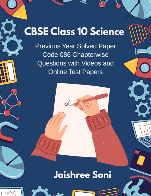 CBSE Class 10 Science Previous Year Solved Paper Code 086 Chapterwise Questions with Videos and Online Test Papers, Jaishree Soni