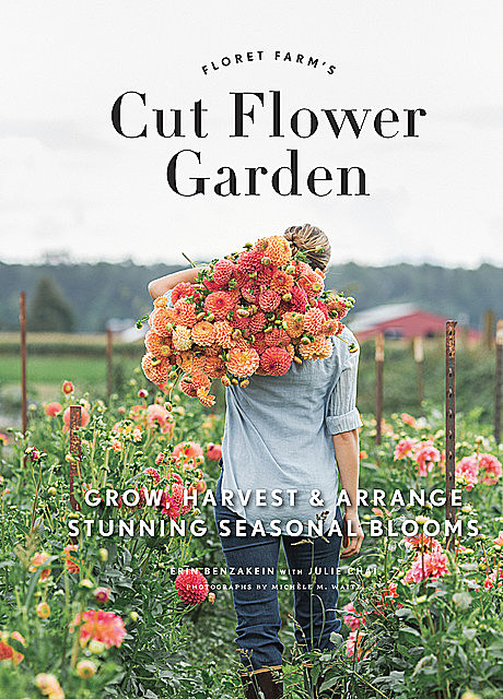 Floret Farm's Cut Flower Garden, Erin Benzakein