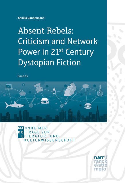 Absent Rebels: Criticism and Network Power in 21st Century Dystopian Fiction, Annika Gonnermann