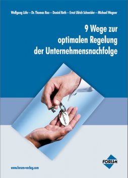 9 Wege zur optimalen Regelung der Unternehmensnachfolge, Michael Wagner, Daniel Roth, Ernst U Schneider, Wolfgang Löhr