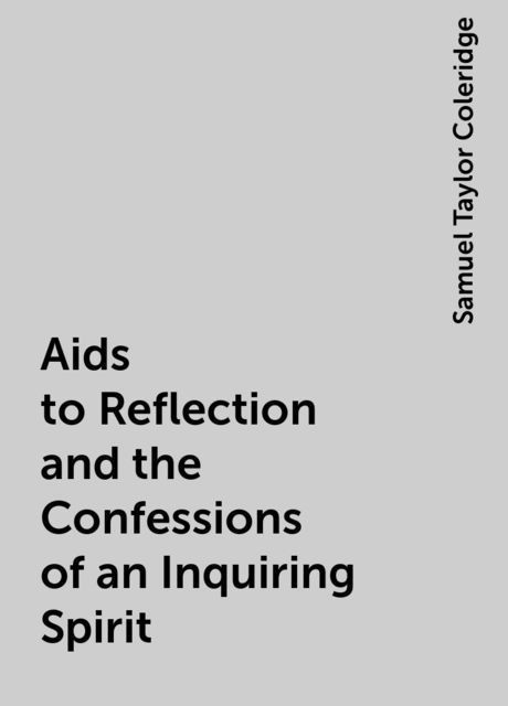 Aids to Reflection and the Confessions of an Inquiring Spirit, Samuel Taylor Coleridge
