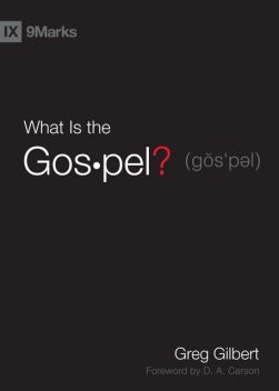 What Is the Gospel? (Foreword by D. A. Carson), Greg Gilbert