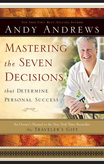 Mastering the Seven Decisions That Determine Personal Success, Andy Andrews