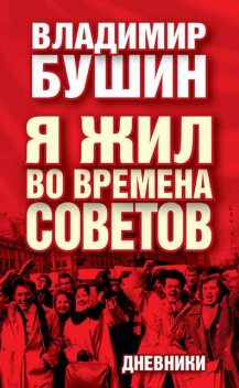 Я жил во времена Советов. Дневники, Владимир Бушин