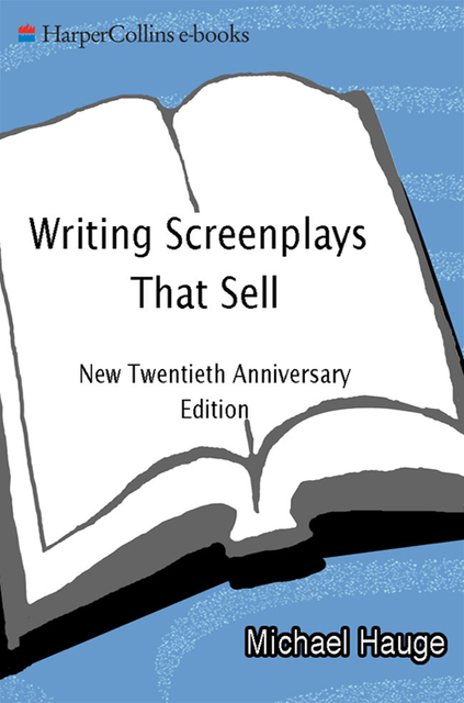 Writing Screenplays That Sell, New Twentieth Anniversary Edition, Michael Hauge