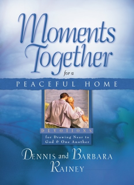 Moments Together for a Peaceful Home, Dennis Rainey
