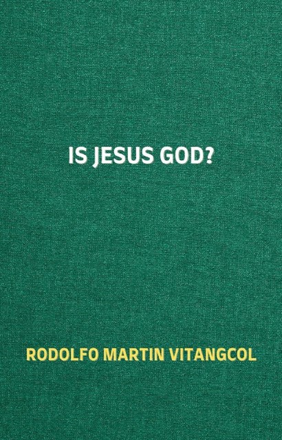 Is Jesus God, Rodolfo Martin Vitangcol