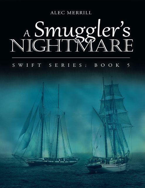 A Smuggler's Nightmare: Swift Series: Book 5, Alec Merrill