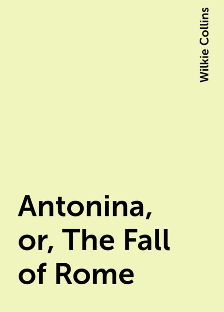 Antonina, or, The Fall of Rome, Wilkie Collins