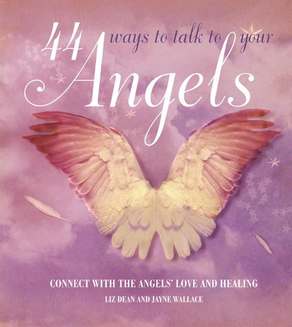 44 Ways to Talk to Your Angel, Jayne Wallace, Liz Dean