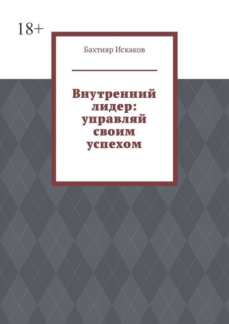 Внутренний лидер: управляй своим успехом, Бахтияр Искаков