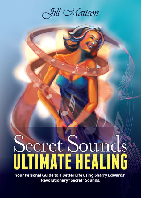 Secret Sound – Ultimate Healing, Jill Mattson