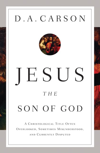 Jesus the Son of God, D.A. Carson