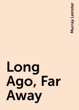 Long Ago, Far Away, Murray Leinster