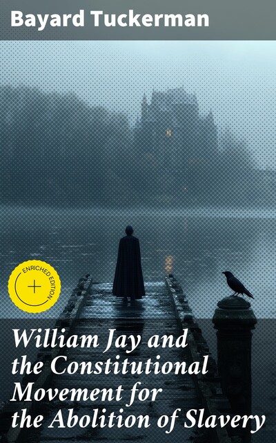 William Jay and the Constitutional Movement for the Abolition of Slavery, Bayard Tuckerman