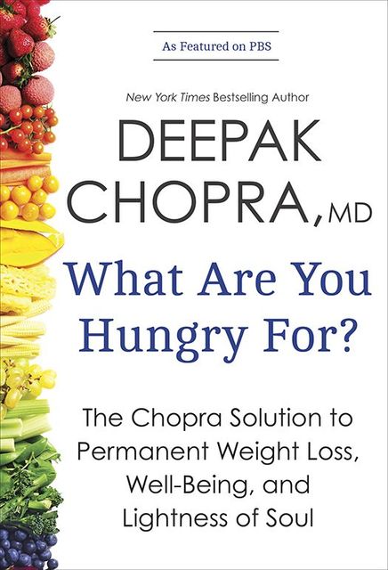 What Are You Hungry For?: The Chopra Solution to Permanent Weight Loss, Well-Being, and Lightness of Soul, Deepak Chopra