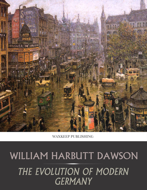 The Evolution of Modern Germany, William Dawson