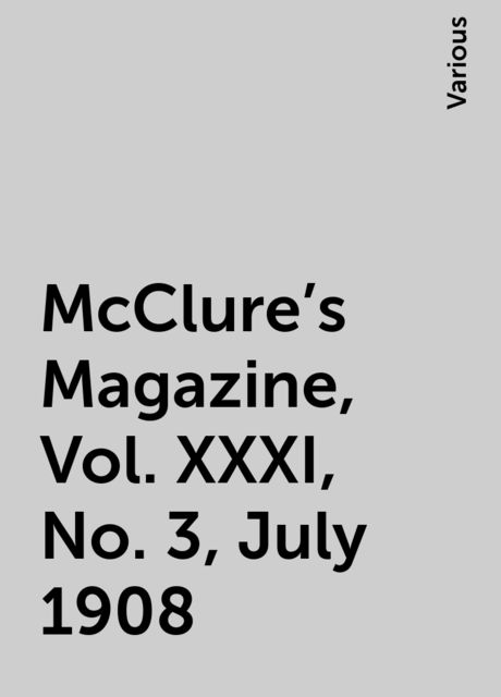 McClure's Magazine, Vol. XXXI, No. 3, July 1908, Various