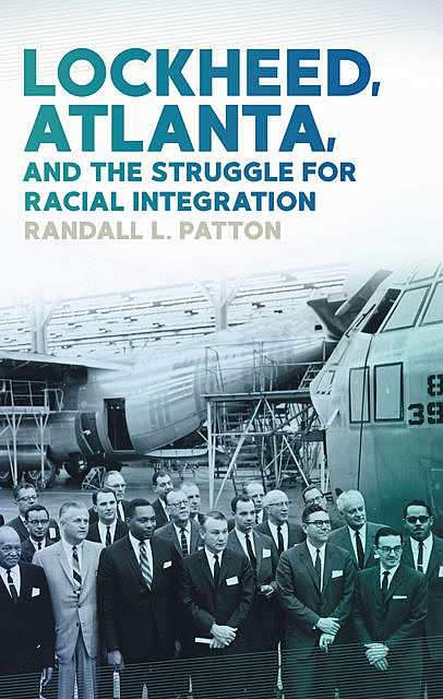 Lockheed, Atlanta, and the Struggle for Racial Integration, Randall L. Patton