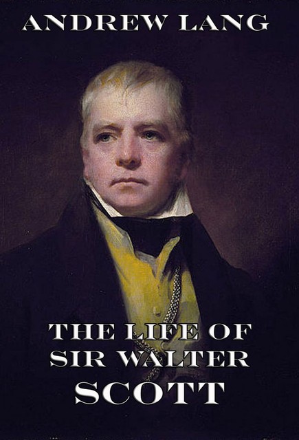 The Life Of Sir Walter Scott, Andrew Lang