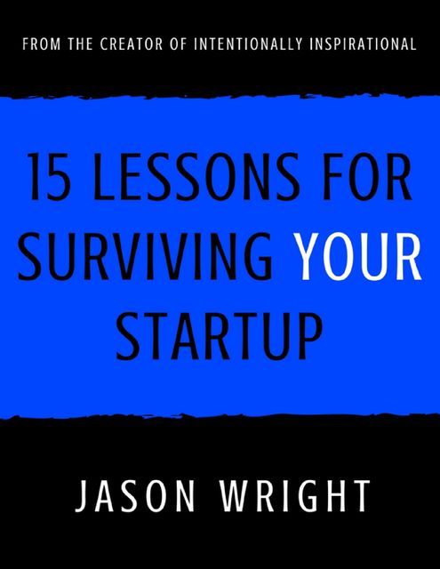 15 Lessons for Surviving Your Startup, Jason Wright
