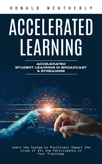 Accelerated Learning: Accelerated Student Learning in Broadcast & Streaming, Ronald Weatherly