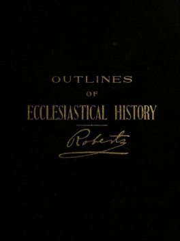 Outlines of Ecclesiastical History, B.H.Roberts