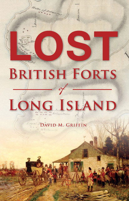 Lost British Forts of Long Island, David Griffin