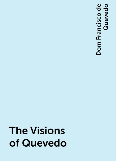 The Visions of Quevedo, Dom Francisco de Quevedo