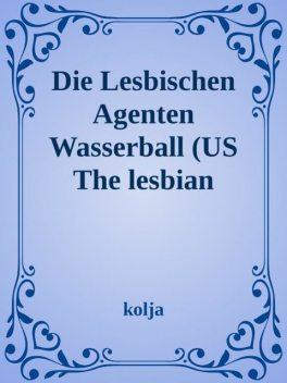 The Lesbian Agents Der Wasserball und die Blondinen Bäckerei Waterball/ The Blonde Baker Faktory", Kolja Kappel