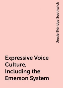 Expressive Voice Culture, Including the Emerson System, Jessie Eldridge Southwick