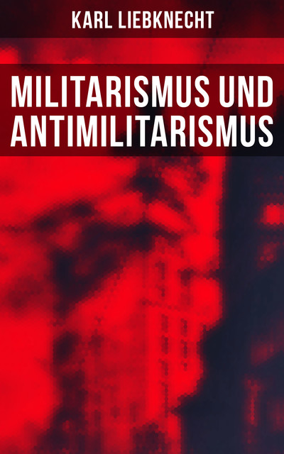 Militarismus und Antimilitarismus, Karl Liebknecht