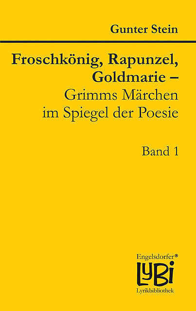 Froschkönig, Rapunzel, Goldmarie – Grimms Märchen im Spiegel der Poesie, Gunter Stein