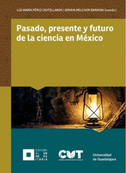 Pasado, presente y futuro de la ciencia en México, Alberto Sanz García, José Martínez, Carlos Ibarra, Claudia Alejandra Benítez Palacios, Ricardo Villanueva Lomelí, Zoraya Melchor Barrera, Luz María Pérez Castellanos, Rodrigo Vega y Ortega, Luz María Oralia Tamayo Pérez, Rubén Ocegueda