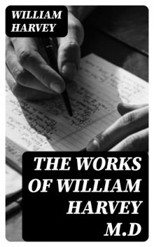 The Works of William Harvey M.D, William Harvey