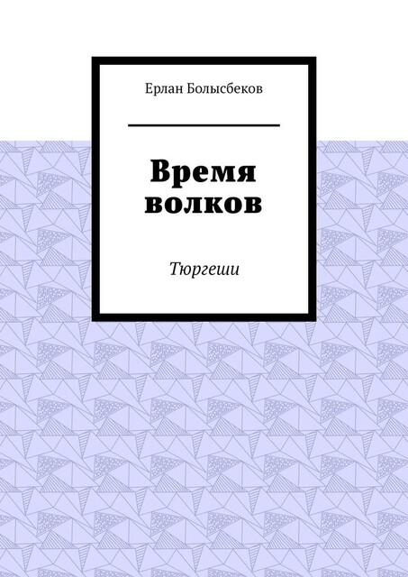 Время волков. Тюргеши, Ерлан Болысбеков