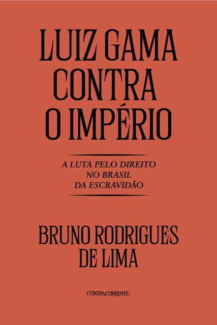 Luiz Gama contra o Império: A luta pelo direito no Brasil da Escravidã, Bruno Rodrigues de Lima