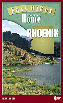 Easy Hikes Close to Home: Phoenix, Charles Liu