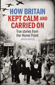 How Britain Kept Calm and Carried On, Anton Rippon