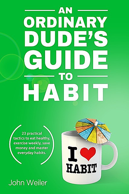 An Ordinary Dude's Guide to Habit, John Weiler