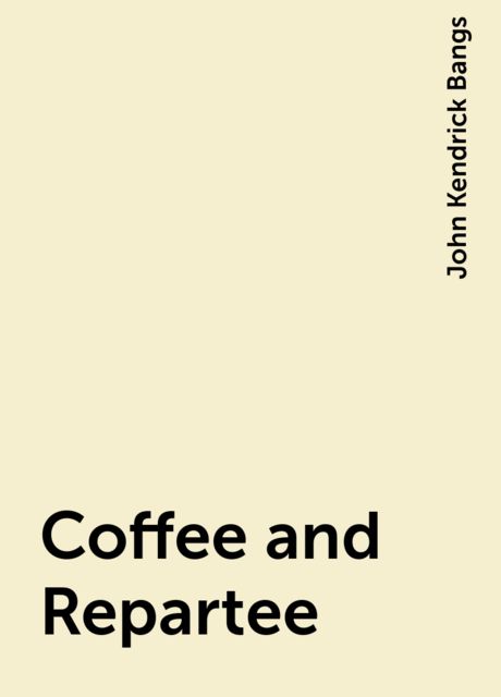 Coffee and Repartee, John Kendrick Bangs