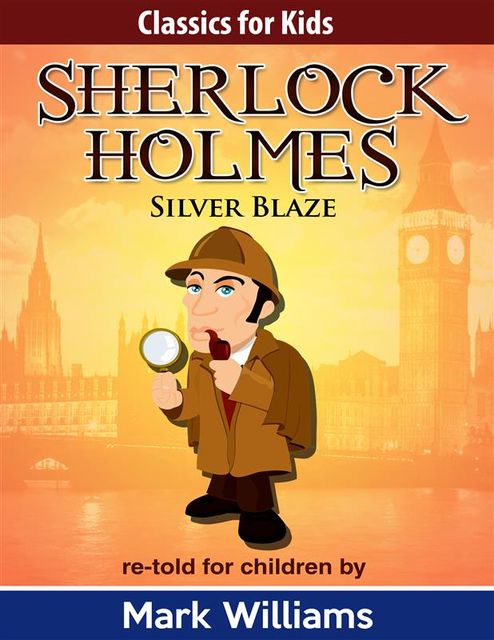 Sherlock Holmes: Sherlock For Kids: Silver Blaze, Mark Williams