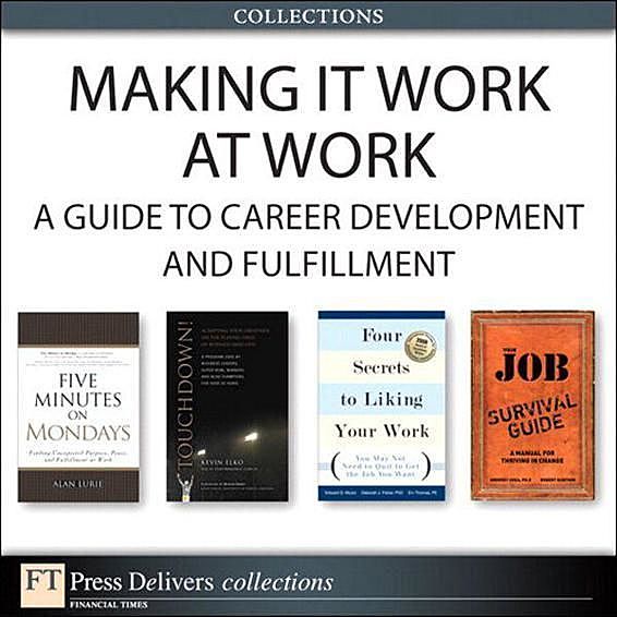 Making It Work at Work: A Guide to Career Development and Fulfillment (Collection), Deborah, Edward, Robert, THOMAS, Kevin, Fisher, Alan, Elko, Erv PE, GregoryGunther, Lurie, Muzio, Shea